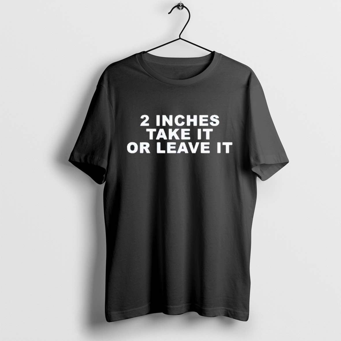 2 Inches Take It Or Leave It Funny T Shirt Sweatshirt