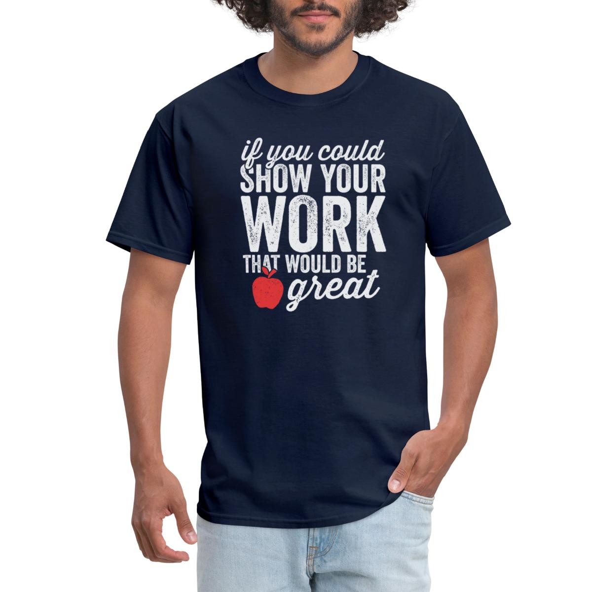 Show Your Work Math Teacher Back To School Men's T-Shirt