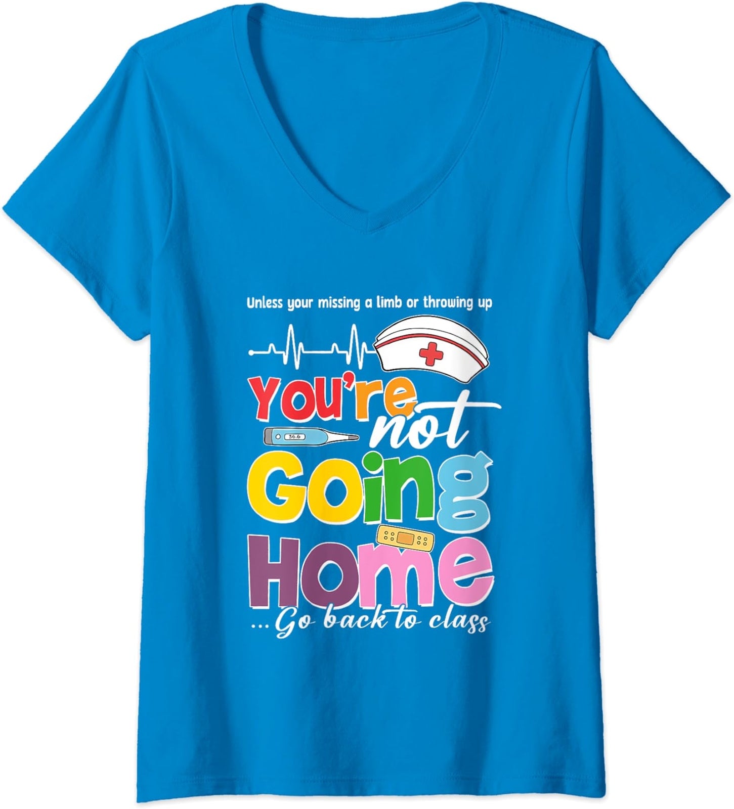 School Nurse You're Not Going Home Get Back To Class Ladies' V-Neck Tshirt