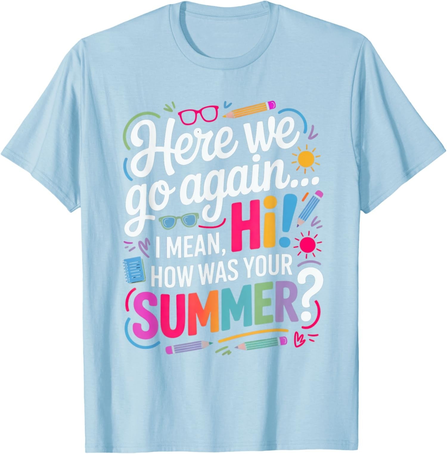 Here We Go Again I Mean How Was Your Summer Unisex T-Shirt