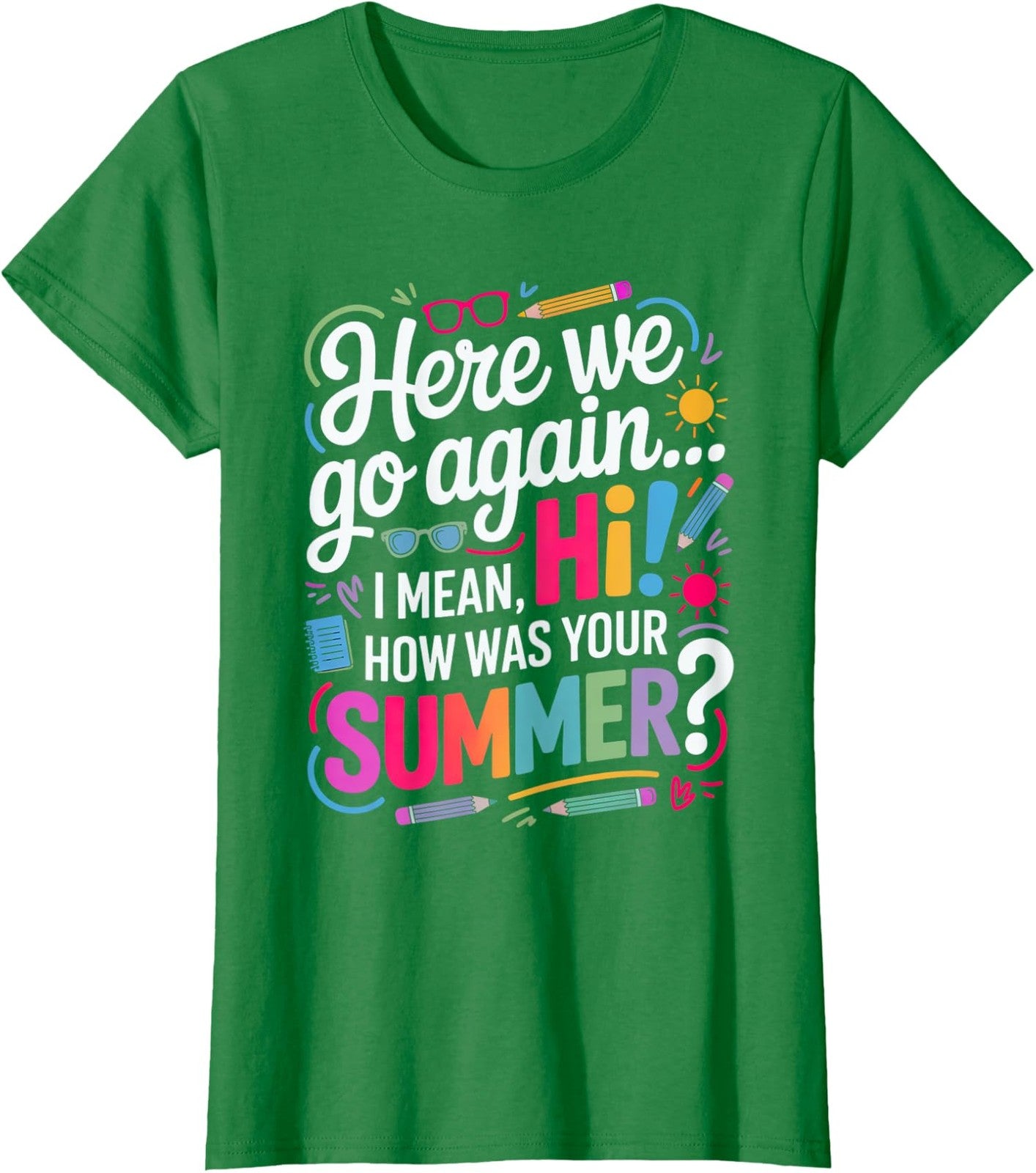 Here We Go Again I Mean How Was Your Summer Ladies' Crewneck T-Shirt
