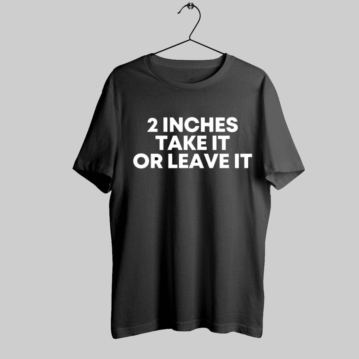 2 Inches Take It Or Leave It Shirt