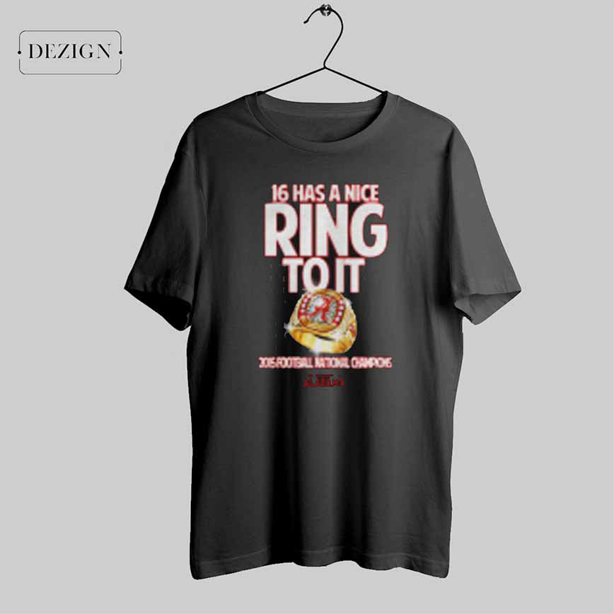 16 Has A Nice Ring To It 2015 Football National Champions Alabama T Shirt