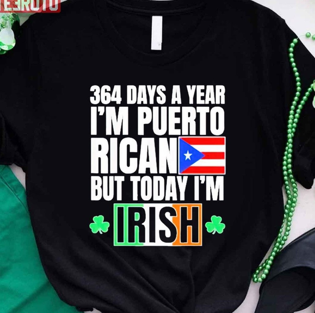 364 Days A Year I’m Puerto Rican I’m Irish St Patricks Day Unisex T-Shirt