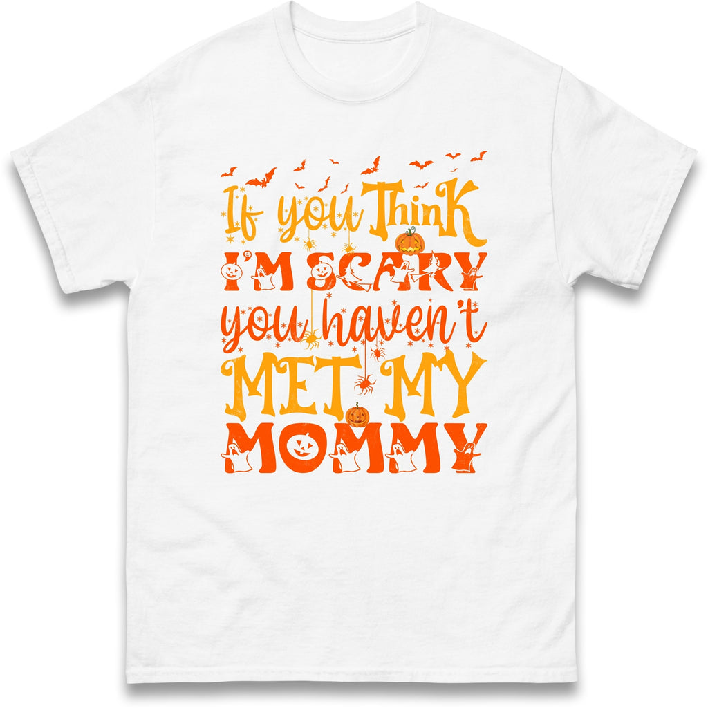 If You Think I'm Scary You Haven't  Met My Mommy Halloween Tee,Halloween Gift