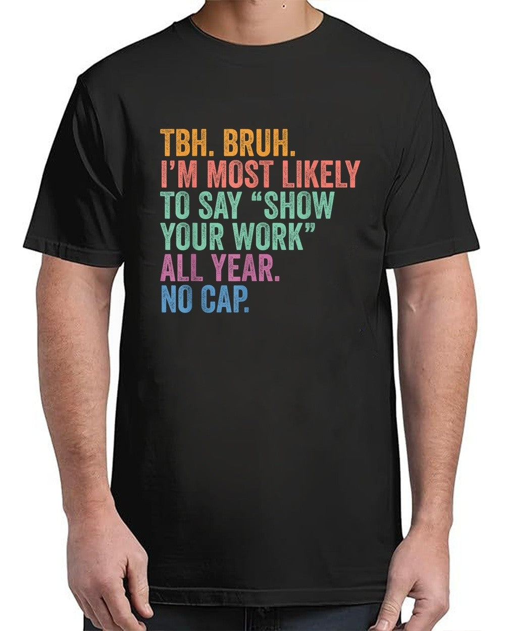 Back To School Bruh Most Likely To Say Show Your Work  Adult Size S-4XL T-Shirt