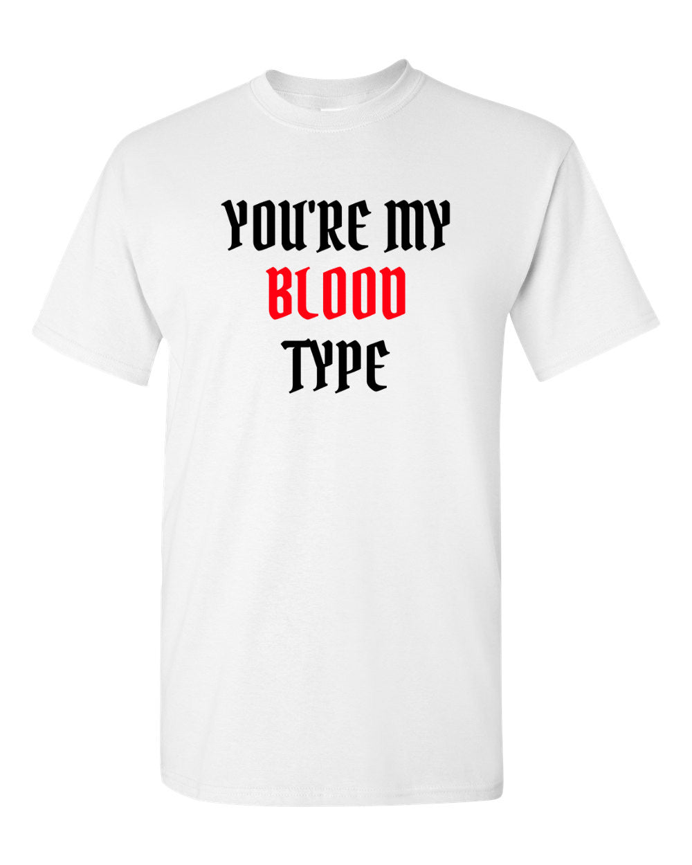 You're My Blood Type T Shirt Party Halloween Funny Tee Trick Or Treat T-shirt