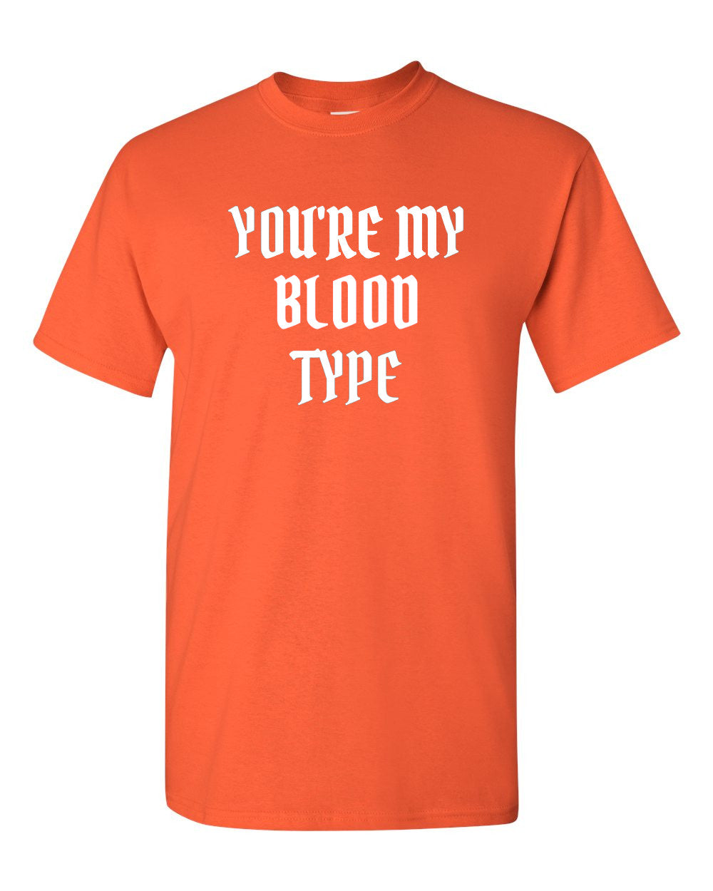 You're My Blood Type T Shirt Party Halloween Funny Tee Trick Or Treat T-shirt