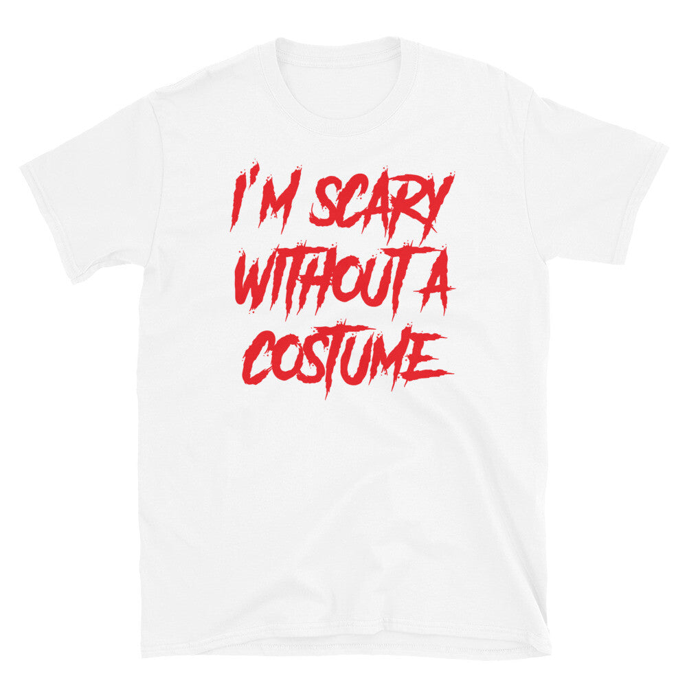 I'm Scary Without a Costume Halloween Horror Humor Short-Sleeve Unisex T-Shirt