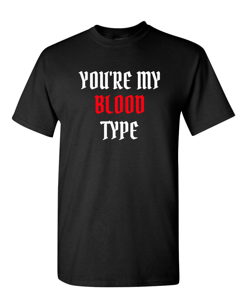 You're My Blood Type T Shirt Party Halloween Funny Tee Trick Or Treat T-shirt