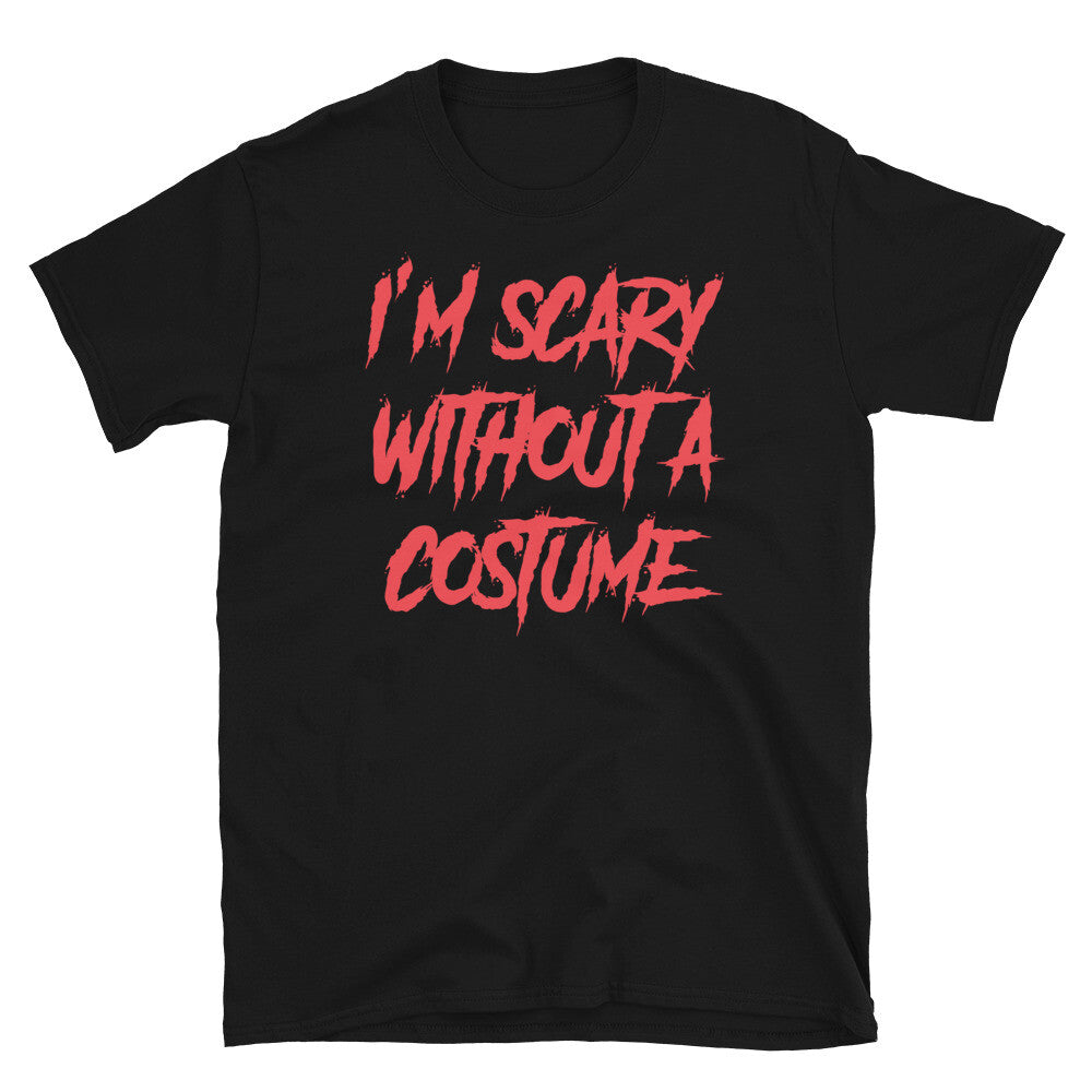 I'm Scary Without a Costume Halloween Horror Humor Short-Sleeve Unisex T-Shirt