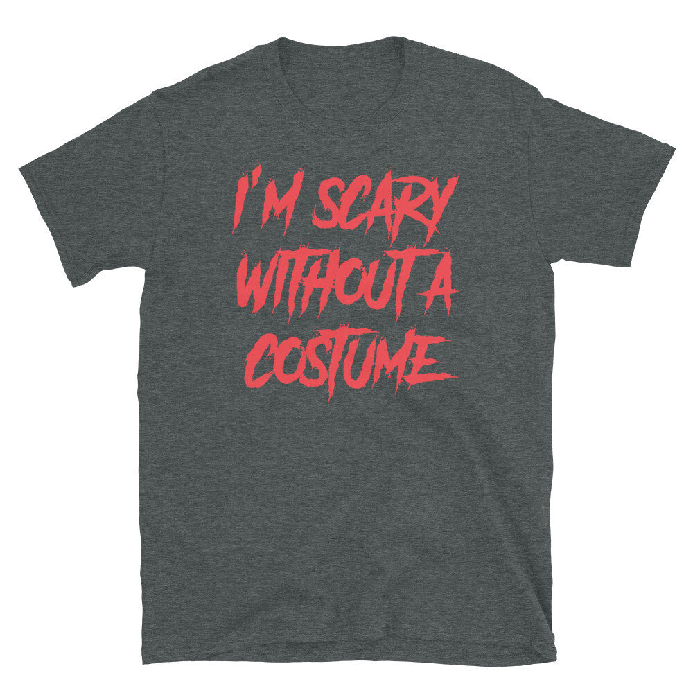 I'm Scary Without a Costume Halloween Horror Humor Short-Sleeve Unisex T-Shirt