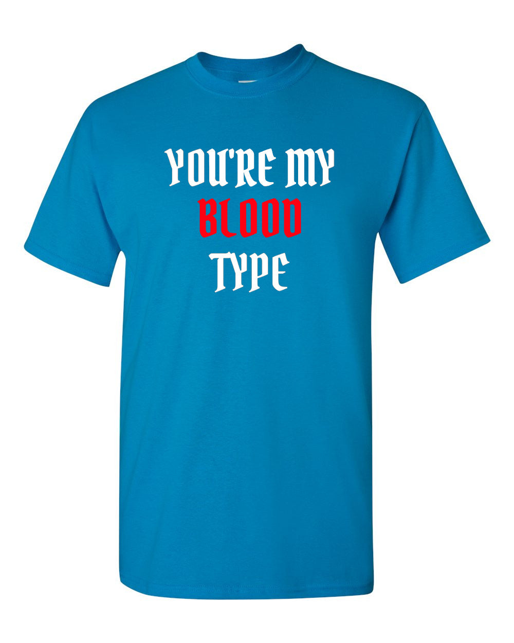 You're My Blood Type T Shirt Party Halloween Funny Tee Trick Or Treat T-shirt