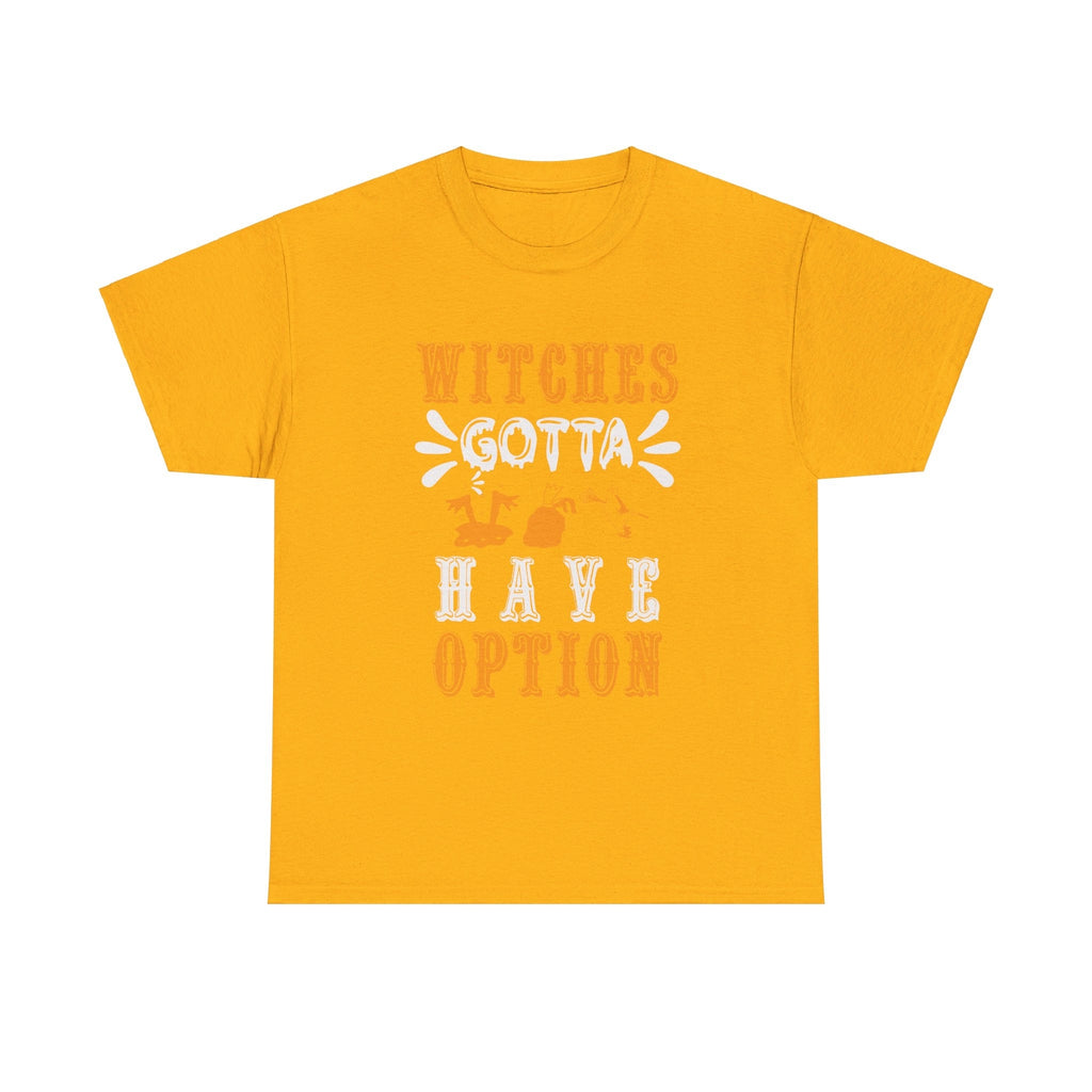 Witches Gotta Have Option Halloween T shirt costume october party trick or treat