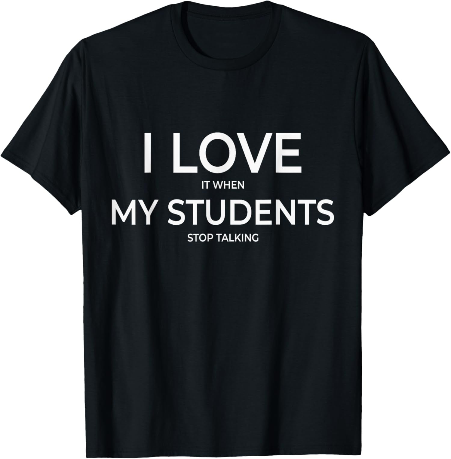 I Love It When My Students Stop Talking Back To School Black T-Shirt