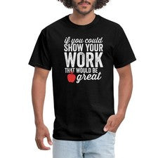 Show Your Work Math Teacher Back To School Men's T-Shirt